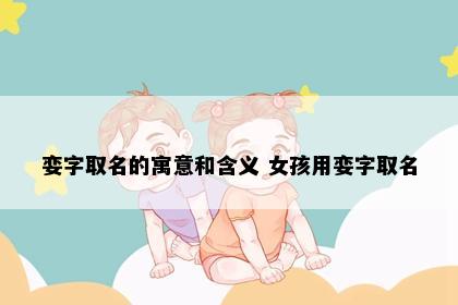 娈字取名的寓意和含义 女孩用娈字取名