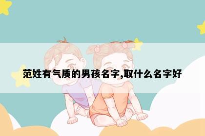 范姓有气质的男孩名字,取什么名字好
